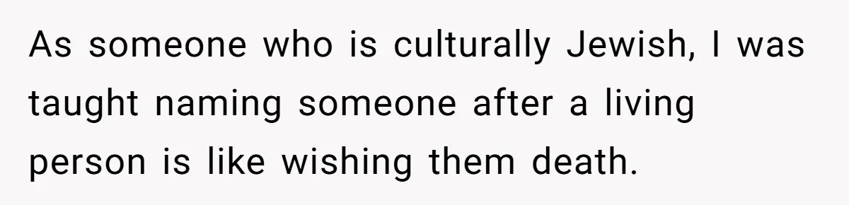 As someone who is culturally Jewish, I was taught naming someone after a living person is like wishing them death.