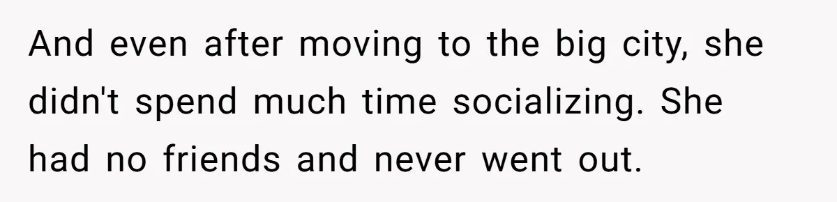 Dad Pushes For Open Marriage, Then Loses It When Mom Thrives Without Him And even after moving to the big city, she didn't spend much time socializing. She had no friends and never went out.