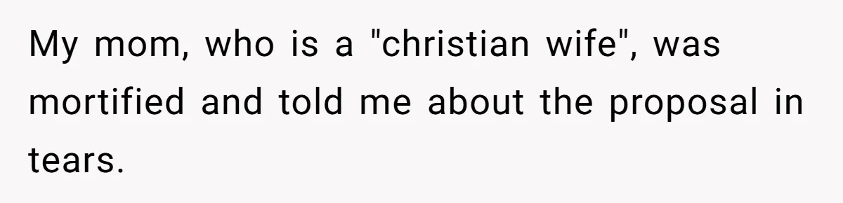 Dad Pushes For Open Marriage, Then Loses It When Mom Thrives Without Him My mom, who is a "christian wife", was mortified and told me about the proposal in tears.