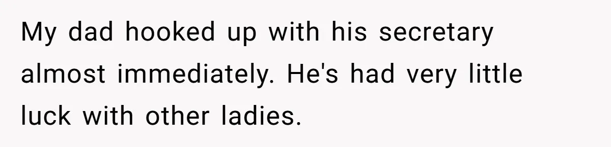Dad Pushes For Open Marriage, Then Loses It When Mom Thrives Without Him My dad hooked up with his secretary almost immediately. He's had very little luck with other ladies.