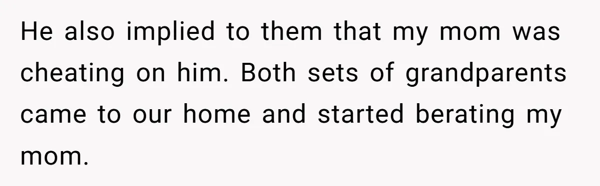Dad Pushes For Open Marriage, Then Loses It When Mom Thrives Without Him He also implied to them that my mom was cheating on him. Both sets of grandparents came to our home and started berating my mom.