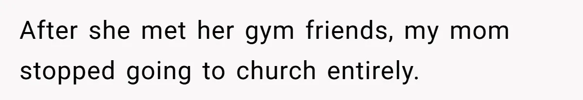 Dad Pushes For Open Marriage, Then Loses It When Mom Thrives Without Him After she met her gym friends, my mom stopped going to church entirely.