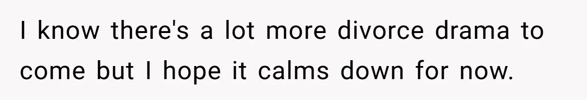 Dad Pushes For Open Marriage, Then Loses It When Mom Thrives Without Him I know there's a lot more divorce drama to come but I hope it calms down for now.