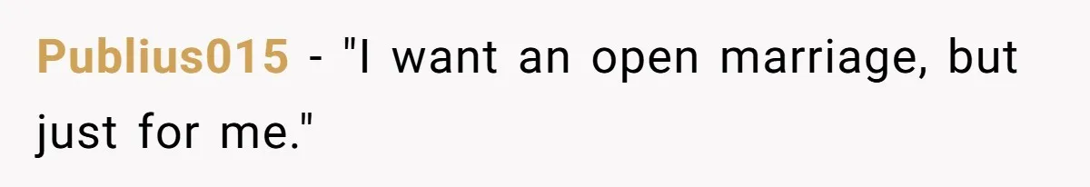 Dad Pushes For Open Marriage, Then Loses It When Mom Thrives Without Him Publius015 − "I want an open marriage, but just for me."