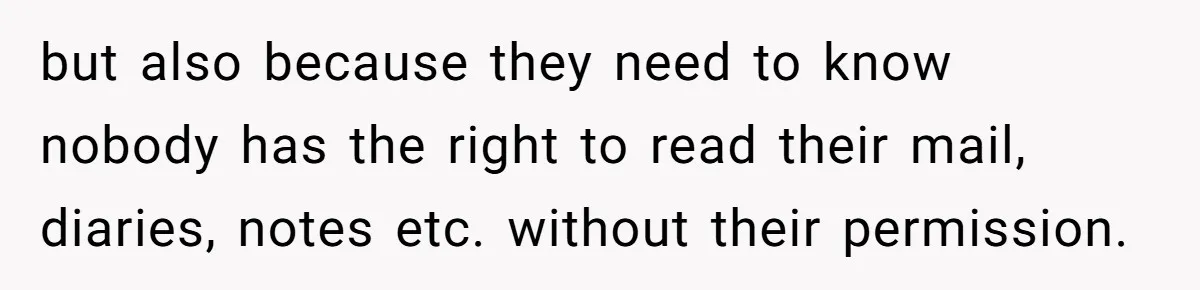 but also because they need to know nobody has the right to read their mail, diaries, notes etc. without their permission.