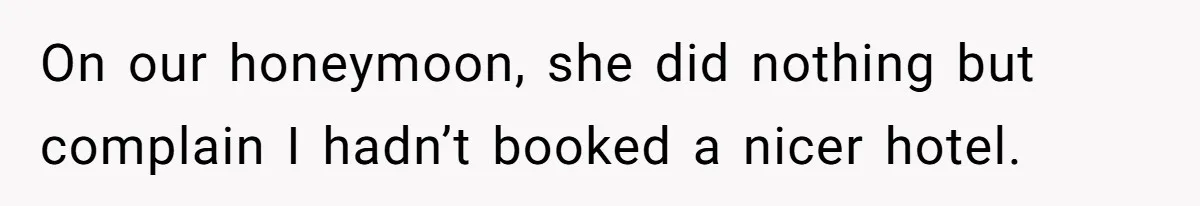 Husband Leaves Wife, Buys Cheap Apartment, Says He’s Happier Than Ever On our honeymoon, she did nothing but complain I hadn’t booked a nicer hotel.