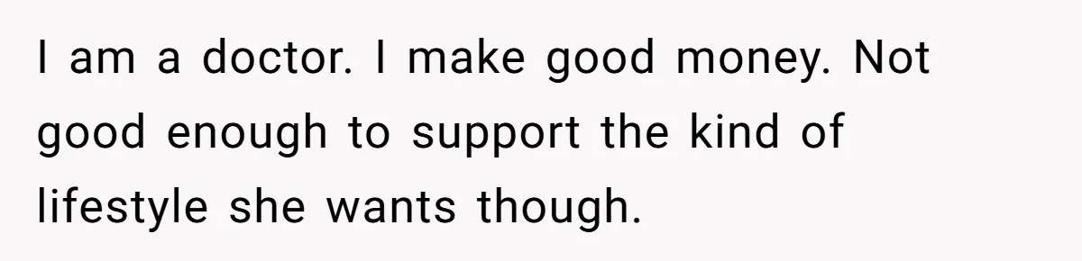 Husband Leaves Wife, Buys Cheap Apartment, Says He’s Happier Than Ever I am a doctor. I make good money. Not good enough to support the kind of lifestyle she wants though.