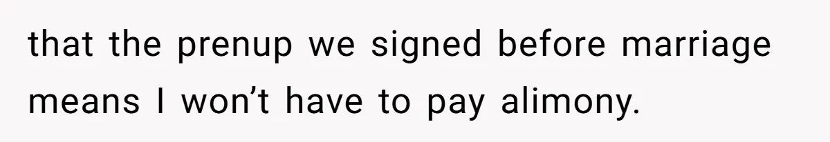 Husband Leaves Wife, Buys Cheap Apartment, Says He’s Happier Than Ever that the prenup we signed before marriage means I won’t have to pay alimony.