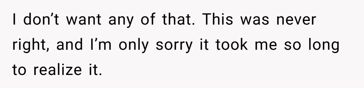 Husband Leaves Wife, Buys Cheap Apartment, Says He’s Happier Than Ever I don’t want any of that. This was never right, and I’m only sorry it took me so long to realize it.