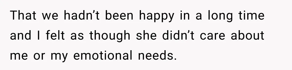 Husband Leaves Wife, Buys Cheap Apartment, Says He’s Happier Than Ever That we hadn’t been happy in a long time and I felt as though she didn’t care about me or my emotional needs.