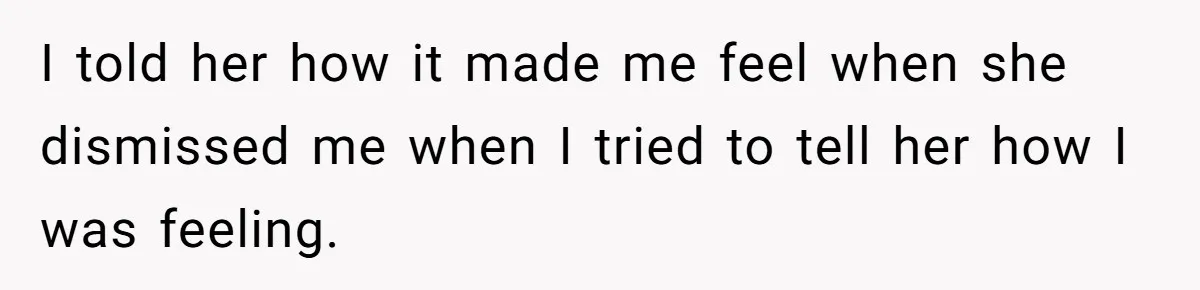 Husband Leaves Wife, Buys Cheap Apartment, Says He’s Happier Than Ever I told her how it made me feel when she dismissed me when I tried to tell her how I was feeling.