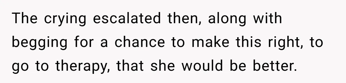 Husband Leaves Wife, Buys Cheap Apartment, Says He’s Happier Than Ever The crying escalated then, along with begging for a chance to make this right, to go to therapy, that she would be better.