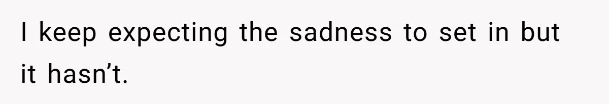 Husband Leaves Wife, Buys Cheap Apartment, Says He’s Happier Than Ever I keep expecting the sadness to set in but it hasn’t.