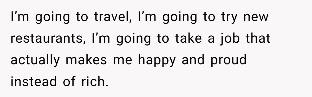 Husband Leaves Wife, Buys Cheap Apartment, Says He’s Happier Than Ever I’m going to travel, I’m going to try new restaurants, I’m going to take a job that actually makes me happy and proud instead of rich.