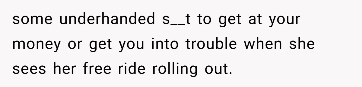 Husband Leaves Wife, Buys Cheap Apartment, Says He’s Happier Than Ever some underhanded s__t to get at your money or get you into trouble when she sees her free ride rolling out.