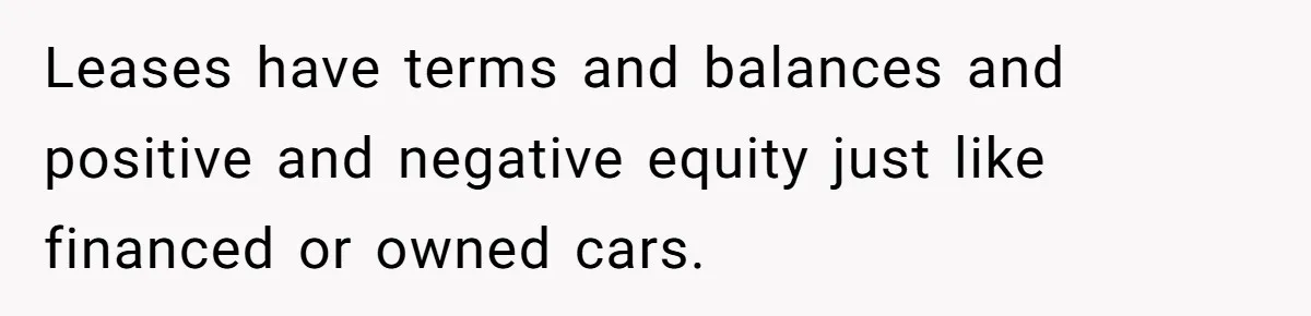 Husband Leaves Wife, Buys Cheap Apartment, Says He’s Happier Than Ever Leases have terms and balances and positive and negative equity just like financed or owned cars.