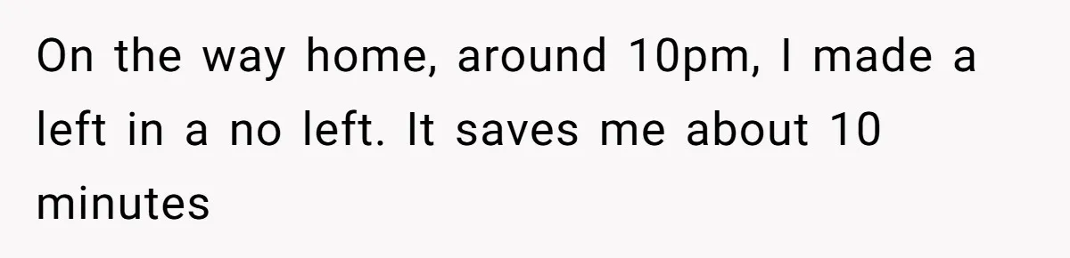 Dad Uses Crying Baby In Car To Escape Traffic Ticket At Night On the way home, around 10pm, I made a left in a no left. It saves me about 10 minutes