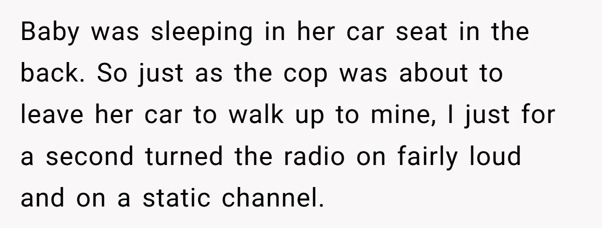 Dad Uses Crying Baby In Car To Escape Traffic Ticket At Night Baby was sleeping in her car seat in the back. So just as the cop was about to leave her car to walk up to mine, I just for a...