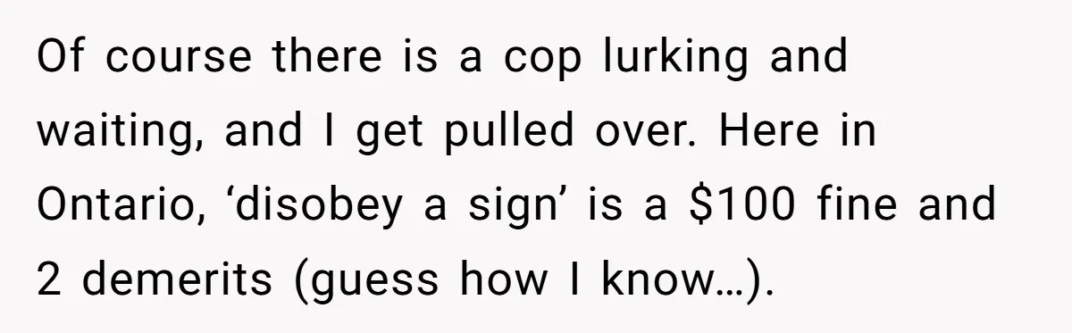 Dad Uses Crying Baby In Car To Escape Traffic Ticket At Night Of course there is a cop lurking and waiting, and I get pulled over. Here in Ontario, ‘disobey a sign’ is a $100 fine and 2 demerits (guess how I...