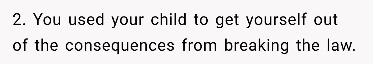 Dad Uses Crying Baby In Car To Escape Traffic Ticket At Night 2. You used your child to get yourself out of the consequences from breaking the law.
