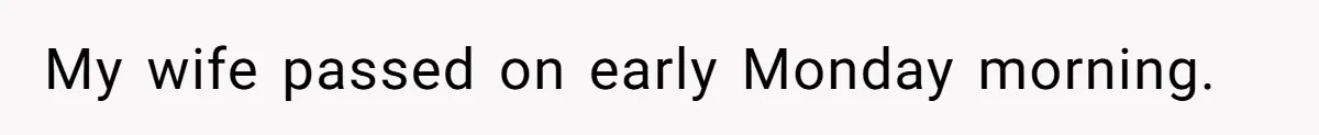 My wife passed on early Monday morning.