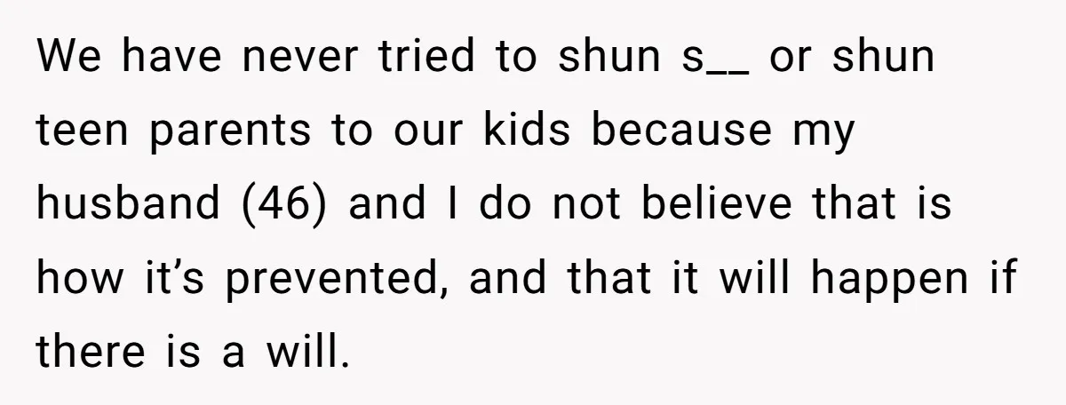 Mother Threatens Pregnant Teen Girlfriend's Family With Intentions To Give Up Her Baby We have never tried to shun s__ or shun teen parents to our kids because my husband (46) and I do not believe that is how it’s prevented, and that...