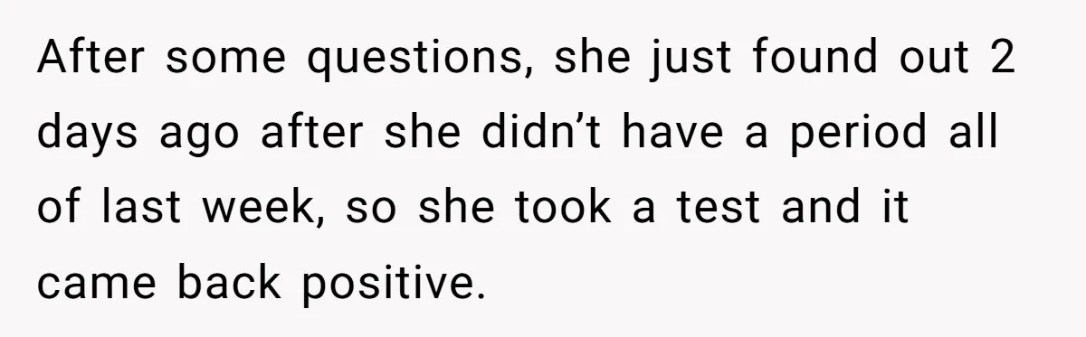 Mother Threatens Pregnant Teen Girlfriend's Family With Intentions To Give Up Her Baby After some questions, she just found out 2 days ago after she didn’t have a period all of last week, so she took a test and it came back positive.