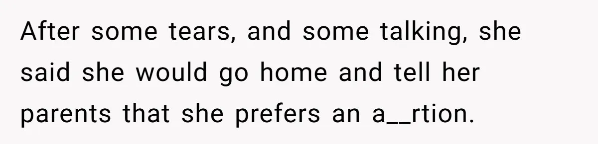 Mother Threatens Pregnant Teen Girlfriend's Family With Intentions To Give Up Her Baby After some tears, and some talking, she said she would go home and tell her parents that she prefers an a__rtion.