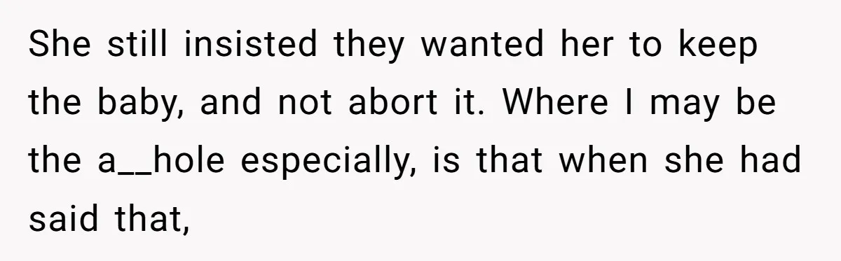 Mother Threatens Pregnant Teen Girlfriend's Family With Intentions To Give Up Her Baby She still insisted they wanted her to keep the baby, and not abort it. Where I may be the a__hole especially, is that when she had said that,