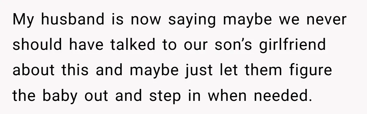Mother Threatens Pregnant Teen Girlfriend's Family With Intentions To Give Up Her Baby My husband is now saying maybe we never should have talked to our son’s girlfriend about this and maybe just let them figure the baby out and step in when...