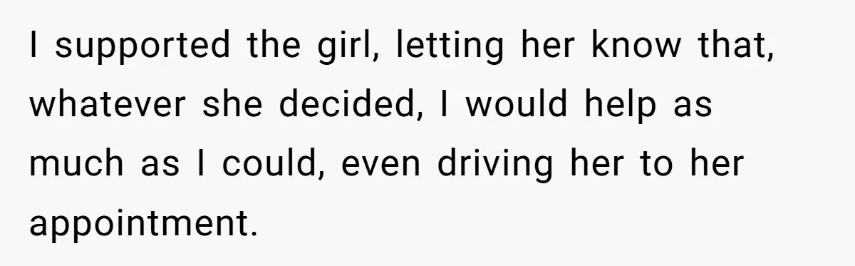 Mother Threatens Pregnant Teen Girlfriend's Family With Intentions To Give Up Her Baby I supported the girl, letting her know that, whatever she decided, I would help as much as I could, even driving her to her appointment.