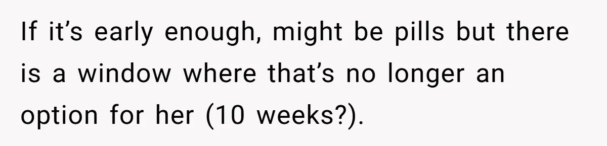 Mother Threatens Pregnant Teen Girlfriend's Family With Intentions To Give Up Her Baby If it’s early enough, might be pills but there is a window where that’s no longer an option for her (10 weeks?).