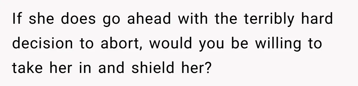 Mother Threatens Pregnant Teen Girlfriend's Family With Intentions To Give Up Her Baby If she does go ahead with the terribly hard decision to abort, would you be willing to take her in and shield her?