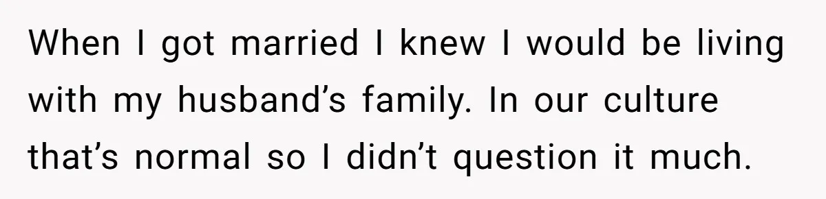 Wife Secretly Tracks Husband Choosing His Mother Over Her In Family Home When I got married I knew I would be living with my husband’s family. In our culture that’s normal so I didn’t question it much.