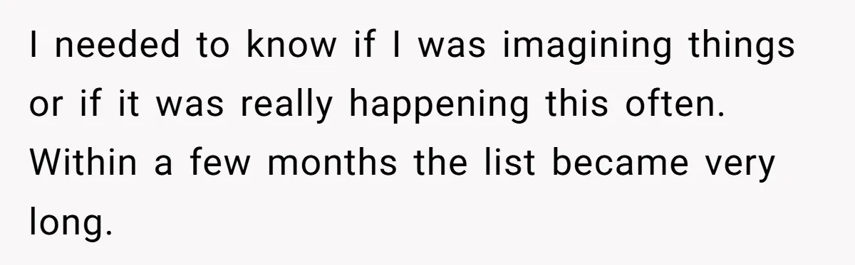 Wife Secretly Tracks Husband Choosing His Mother Over Her In Family Home I needed to know if I was imagining things or if it was really happening this often. Within a few months the list became very long.