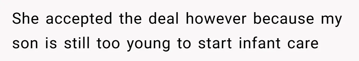 She accepted the deal however because my son is still too young to start infant care
