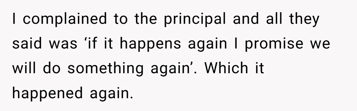 Protective Parent Gets Daughter's Teacher Fired After Repeated Classroom Dismissals I complained to the principal and all they said was ‘if it happens again I promise we will do something again’. Which it happened again.