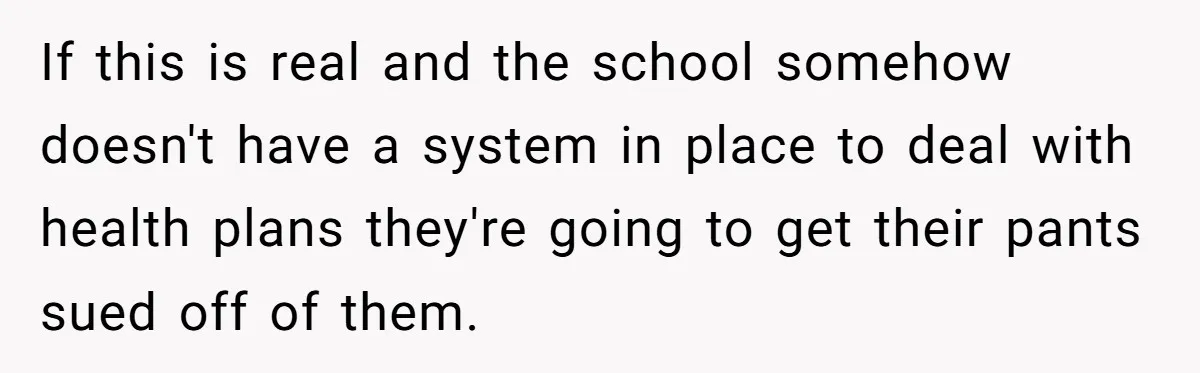 Protective Parent Gets Daughter's Teacher Fired After Repeated Classroom Dismissals If this is real and the school somehow doesn't have a system in place to deal with health plans they're going to get their pants sued off of them.