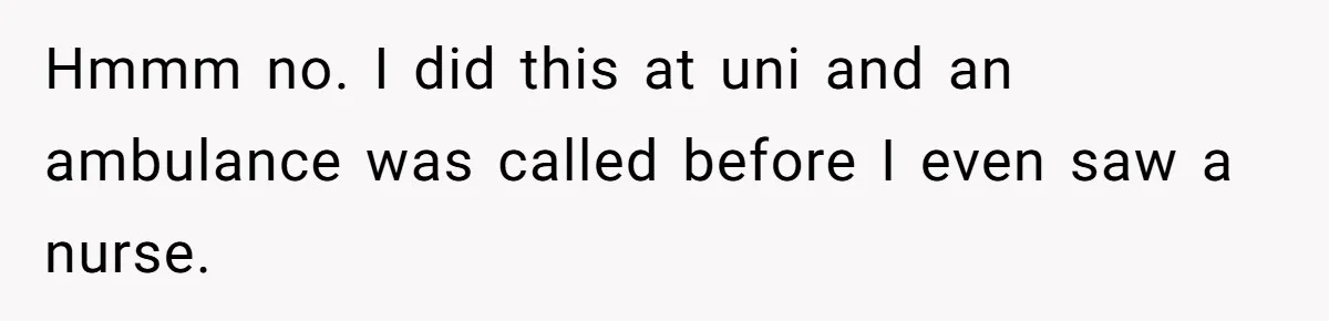 Protective Parent Gets Daughter's Teacher Fired After Repeated Classroom Dismissals Hmmm no. I did this at uni and an ambulance was called before I even saw a nurse.