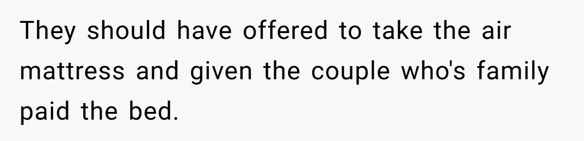 They should have offered to take the air mattress and given the couple who's family paid the bed.