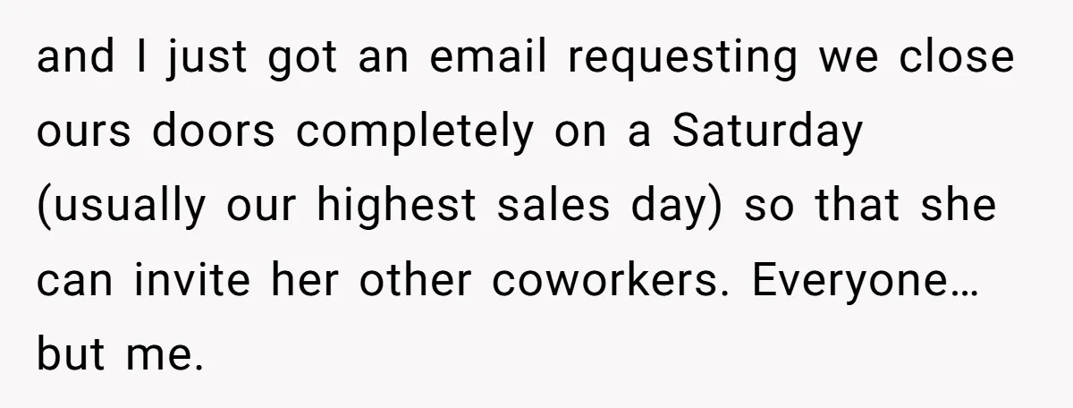 She Asked Her Boss to Shut Down the Business for Her Wedding, but Left One Person Off the Guest List and I just got an email requesting we close ours doors completely on a Saturday (usually our highest sales day) so that she can invite her other coworkers. Everyone… but...