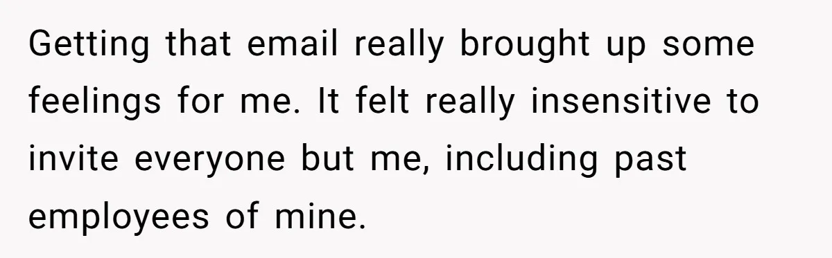 She Asked Her Boss to Shut Down the Business for Her Wedding, but Left One Person Off the Guest List Getting that email really brought up some feelings for me. It felt really insensitive to invite everyone but me, including past employees of mine.