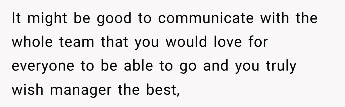 She Asked Her Boss to Shut Down the Business for Her Wedding, but Left One Person Off the Guest List It might be good to communicate with the whole team that you would love for everyone to be able to go and you truly wish manager the best,