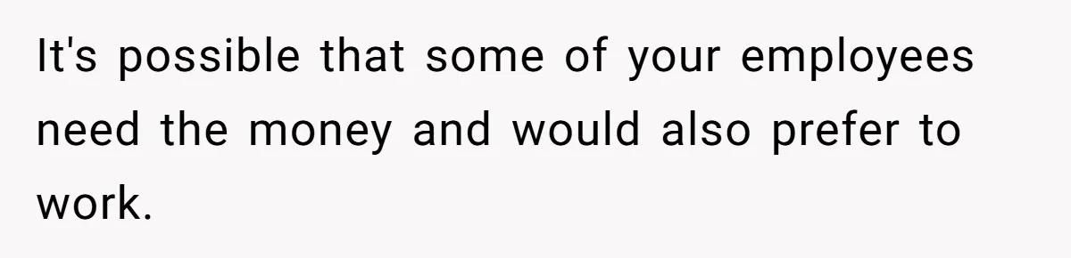 She Asked Her Boss to Shut Down the Business for Her Wedding, but Left One Person Off the Guest List It's possible that some of your employees need the money and would also prefer to work.