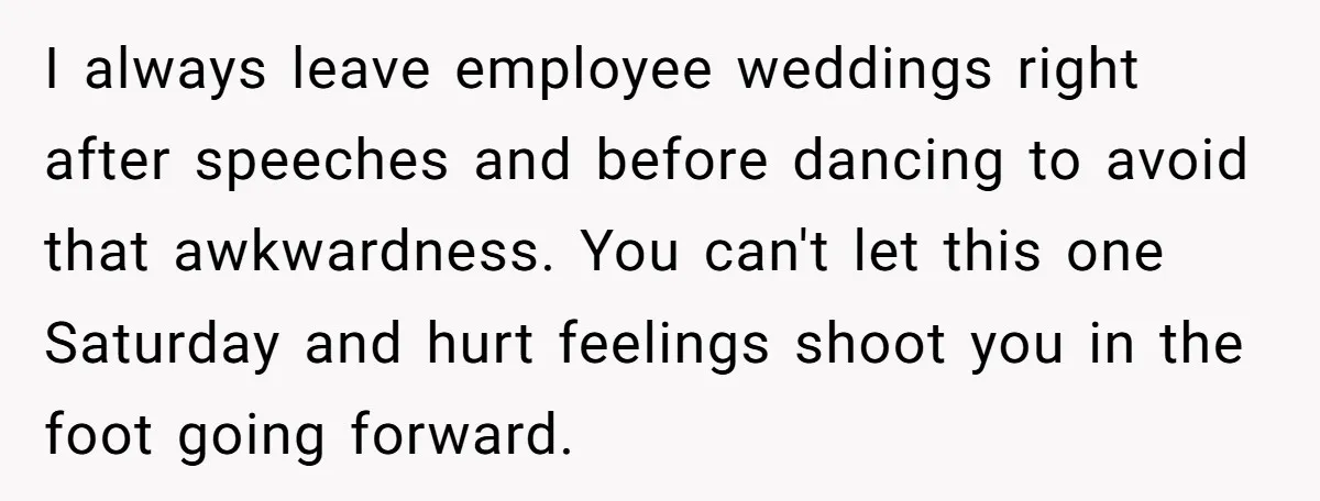 She Asked Her Boss to Shut Down the Business for Her Wedding, but Left One Person Off the Guest List I always leave employee weddings right after speeches and before dancing to avoid that awkwardness. You can't let this one Saturday and hurt feelings shoot you in the foot going...