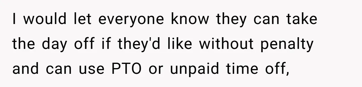 She Asked Her Boss to Shut Down the Business for Her Wedding, but Left One Person Off the Guest List I would let everyone know they can take the day off if they'd like without penalty and can use PTO or unpaid time off,