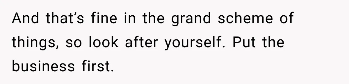 She Asked Her Boss to Shut Down the Business for Her Wedding, but Left One Person Off the Guest List And that’s fine in the grand scheme of things, so look after yourself. Put the business first.