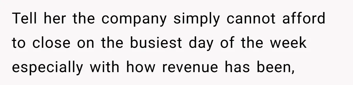 She Asked Her Boss to Shut Down the Business for Her Wedding, but Left One Person Off the Guest List Tell her the company simply cannot afford to close on the busiest day of the week especially with how revenue has been,