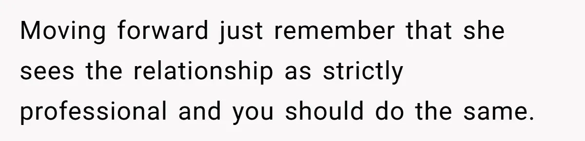 She Asked Her Boss to Shut Down the Business for Her Wedding, but Left One Person Off the Guest List Moving forward just remember that she sees the relationship as strictly professional and you should do the same.