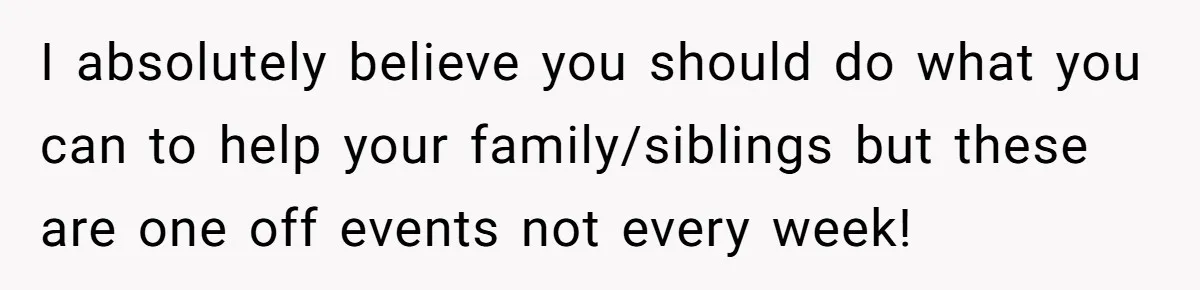 Newlywed Husband Demands Wife Stop Raising Her Sister's Child Before Their Marriage Collapses I absolutely believe you should do what you can to help your family/siblings but these are one off events not every week!